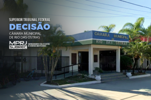 MPRJ obtém decisão no STF para anular eleição antecipada da Mesa Diretora da Câmara Municipal de Rio das Ostras